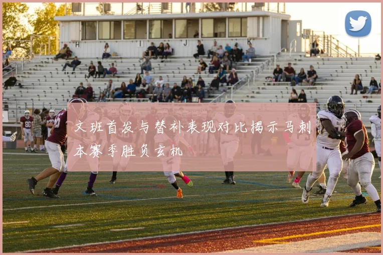 文班首发与替补表现对比揭示马刺本赛季胜负玄机